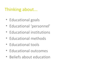 Educational goals Educational ‘personnel’ Educational institutions Educational methods Educational tools Educational outcomes Beliefs about education Thinking about... 