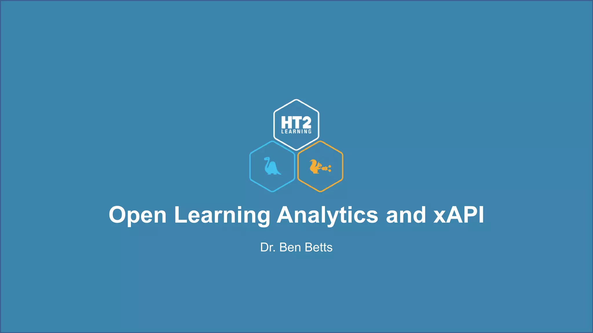 Open Learning Analytics and xAPI
Dr. Ben Betts
 
