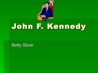 John F. Kennedy Betty Silver 