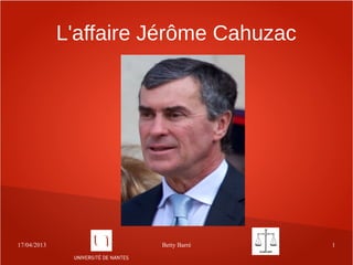 17/04/2013 Betty Barré 1
L'affaire Jérôme Cahuzac
 