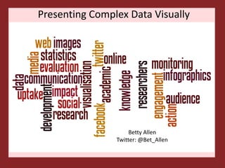 Presenting Complex Data Visually




                     Betty Allen
                Twitter: @Bet_Allen
 