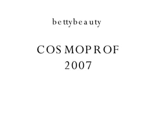bettybeauty  COSMOPROF 2007 