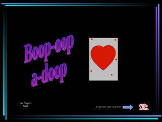 Jan Angers
   2006      To advance slide click here
 