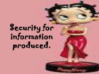 Security for
information
 produced.
 