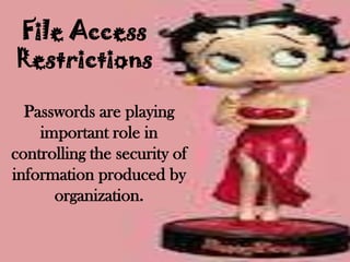 File Access
Restrictions

  Passwords are playing
    important role in
controlling the security of
information produced by
      organization.
 