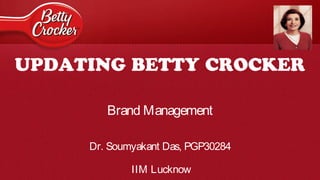 UPDATING BETTY CROCKER
Brand Management
Dr. Soumyakant Das, PGP30284
IIM Lucknow
 