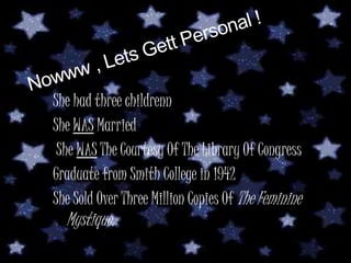 Nowww , Lets Gett Personal ! She had three childrennShe WAS MarriedShe WAS The Courtesy Of The Library Of Congress Graduate from Smith College in 1942She Sold Over Three Million Copies Of The Feminine Mystique, 