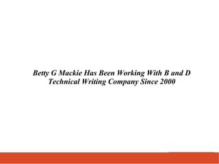 Betty G Mackie Has Been Working With B and D
Technical Writing Company Since 2000
 