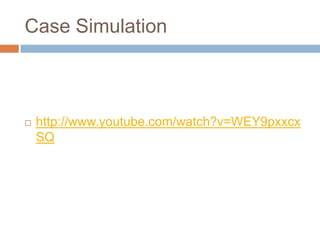 Case Simulation



   http://www.youtube.com/watch?v=WEY9pxxcx
    SQ
 