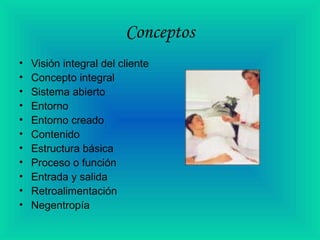 Conceptos
• Visión integral del cliente
• Concepto integral
• Sistema abierto
• Entorno
• Entorno creado
• Contenido
• Estructura básica
• Proceso o función
• Entrada y salida
• Retroalimentación
• Negentropía
 