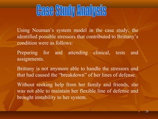 2626
Using Neuman’s system model in the case study, the
identified possible stressors that contributed to Brittany’s
condi...