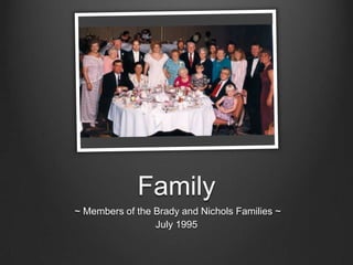 Family
~ Members of the Brady and Nichols Families ~
July 1995
 