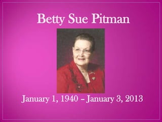Betty Sue Pitman




January 1, 1940 – January 3, 2013
 