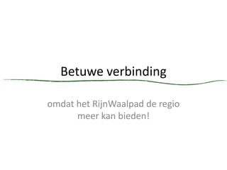 Betuwe verbinding

omdat het RijnWaalpad de regio
      meer kan bieden!
 