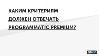 КАКИМ КРИТЕРИЯМ
ДОЛЖЕН ОТВЕЧАТЬ
PROGRAMMATIC PREMIUM?
 