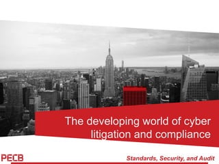 Standards, Security, and Audit
The developing world of cyber
litigation and compliance
 