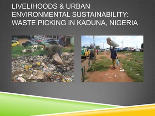 LIVELIHOODS & URBAN
ENVIRONMENTAL SUSTAINABILITY:
WASTE PICKING IN KADUNA, NIGERIA
 