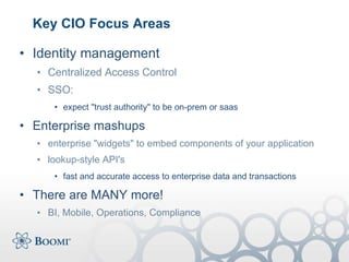 Key CIO Focus Areas <ul><li>Identity management </li></ul><ul><ul><li>Centralized Access Control </li></ul></ul><ul><ul><l...