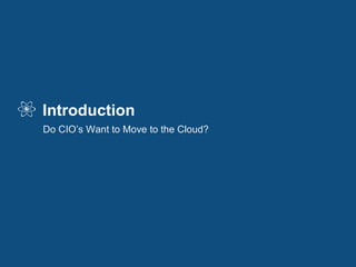 Introduction Do CIO’s Want to Move to the Cloud? 