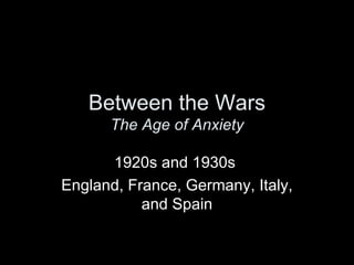 Between the Wars
      The Age of Anxiety

      1920s and 1930s
England, France, Germany, Italy,
           and Spain
 