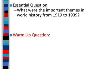 ■Essential Question:
–What were the important themes in
world history from 1919 to 1939?
■Warm Up Question:
 