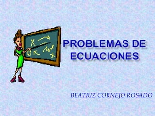 Problemas de ecuaciones BEATRIZ CORNEJO ROSADO 