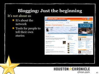 43chron.com
Blogging: Just the beginning
It’s not about us

It’s about the
network

Tools for people to
tell their own
s...