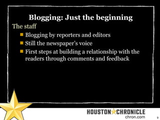 9chron.com
Blogging: Just the beginning
The staff

Blogging by reporters and editors

Still the newspaper’s voice

Firs...