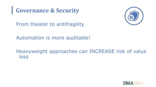 Governance & Security
From theater to antifragility
Automation is more auditable!
Heavyweight approaches can INCREASE risk of value
loss
 