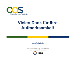 Vielen Dank für Ihre
  Aufmerksamkeit


               oas@dini.de

    Open-Access-Statistik wurde durch DINI initiiert
         und wird durch die DFG gefördert
 