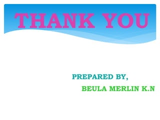 THANK YOU
PREPARED BY,
BEULA MERLIN K.N
 