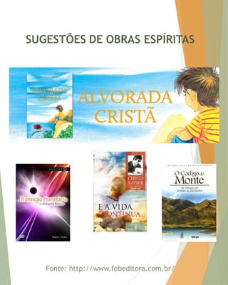 SUGESTÕES DE OBRAS ESPÍRITAS 
Fonte: http://www.febeditora.com.br/  