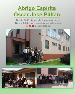 Abrigo Espírita
Oscar José Pithan
Desde 1949 abrigando idosos carentes
No dia 28 de agosto estará completando
66 anos de atividades.
 