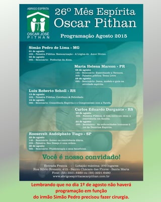 Lembrando que no dia 1º de agosto não haverá
programação em função
do irmão Simão Pedro precisou fazer cirurgia.
 