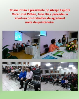 Nosso irmão e presidente do Abrigo Espírita
Oscar José Pithan, Julio Dias, procedeu a
abertura dos trabalhos da agradável
noite de quinta-feira.
 