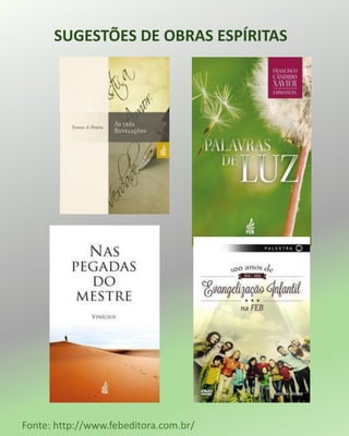 SUGESTÕES DE OBRAS ESPÍRITAS
Fonte: http://www.febeditora.com.br/
 