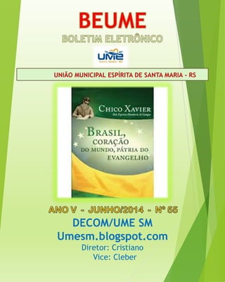 UNIÃO MUNICIPAL ESPÍRITA DE SANTA MARIA - RS
DECOM/UME SM
Umesm.blogspot.com
Diretor: Cristiano
Vice: Cleber
 