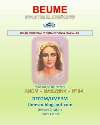 UNIÃO MUNICIPAL ESPÍRITA DE SANTA MARIA - RS
DECOM/UME SM
Umesm.blogspot.com
Diretor: Cristiano
Vice: Cleber
Mãe Maria de Nazaré
 