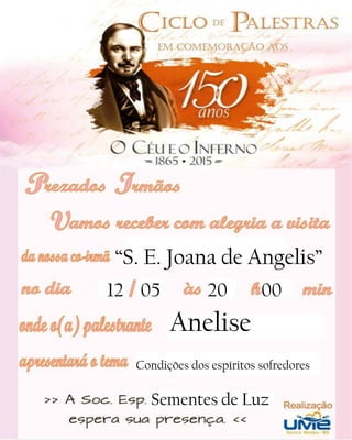 “S. E. Joana de Angelis”
12 05 20 00
Anelise
Condições dos espíritos sofredores
Sementes de Luz
 