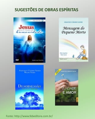 SUGESTÕES DE OBRAS ESPÍRITAS
Fonte: http://www.febeditora.com.br/
 