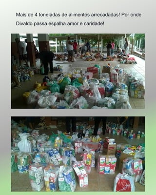 Mais de 4 toneladas de alimentos arrecadadas! Por onde
Divaldo passa espalha amor e caridade!
 