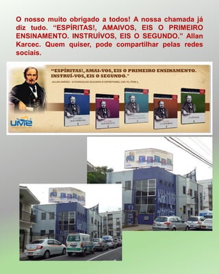 O nosso muito obrigado a todos! A nossa chamada já
diz tudo. “ESPÍRITAS!, AMAIVOS, EIS O PRIMEIRO
ENSINAMENTO. INSTRUÍVOS, EIS O SEGUNDO.” Allan
Karcec. Quem quiser, pode compartilhar pelas redes
sociais.
 