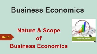 Business Economics
Nature & Scope
of
Business Economics
Unit 1
 