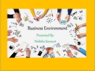 Business Environment
Presented By:
Nishtha Sarawat
 