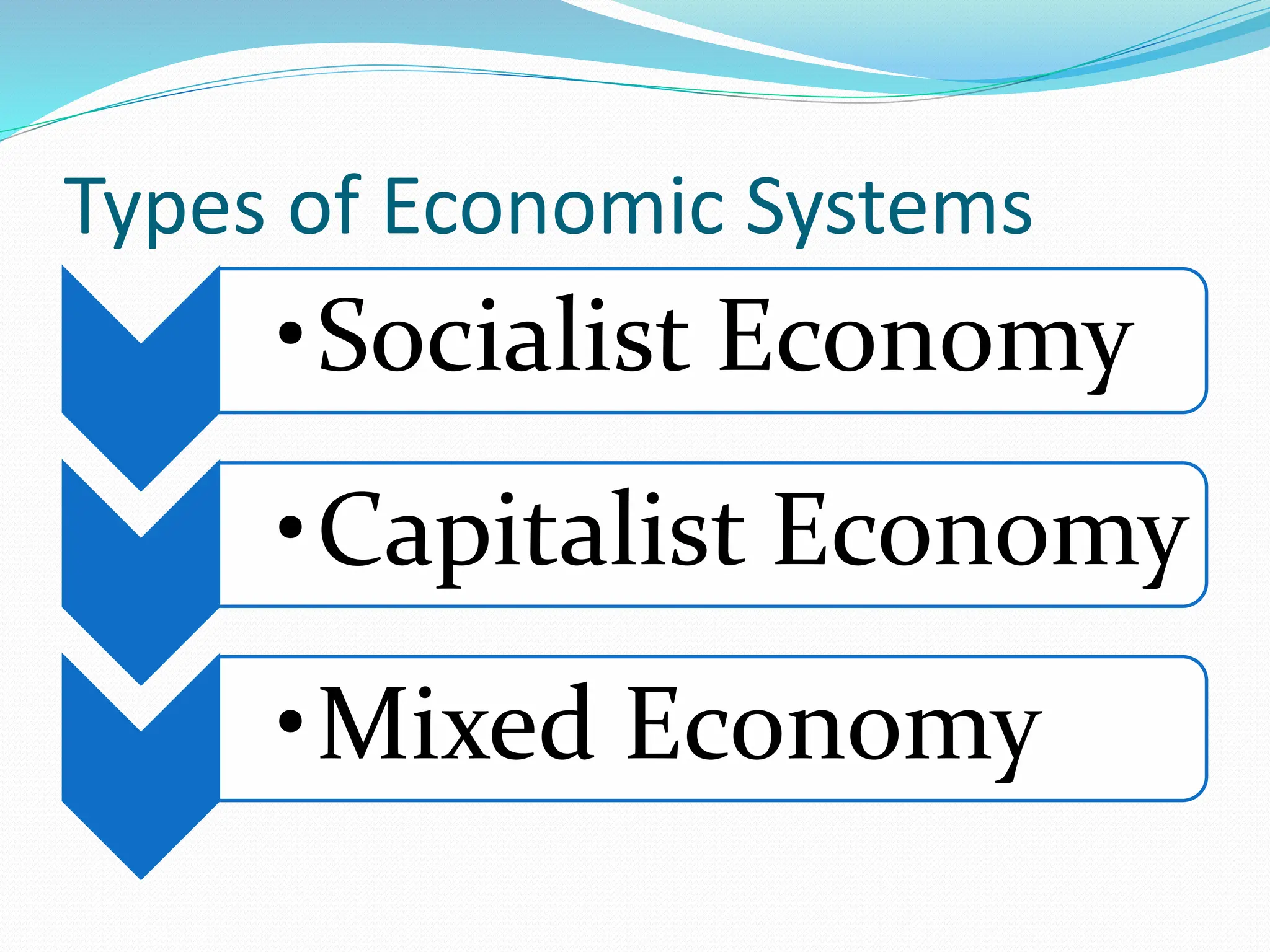 Types of Economic Systems
•Socialist Economy
•Capitalist Economy
•Mixed Economy
 
