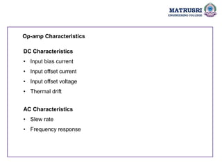 Op-amp Characteristics
DC Characteristics
• Input bias current
• Input offset current
• Input offset voltage
• Thermal drift
AC Characteristics
• Slew rate
• Frequency response
 