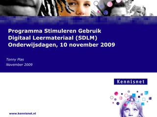 Programma Stimuleren Gebruik  Digitaal Leermateriaal (SDLM) Onderwijsdagen, 10 november 2009 Tonny Plas November 2009 