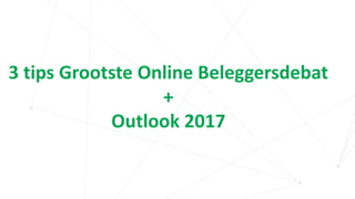 3 tips Grootste Online Beleggersdebat
+
Outlook 2017
 