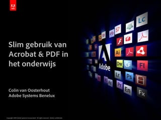 Slim gebruik van
   Acrobat & PDF in
   het onderwijs


   Colin van Oosterhout
   Adobe Systems Benelux



Copyright 2009 Adobe Systems Incorporated. All rights reserved. Adobe confidential.   1
                                                                                      1
 