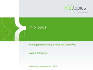 Infotopics Managementinformatie voor het Onderwijs www.infotopics.nl Conferentie vroegsignalering|  2010 